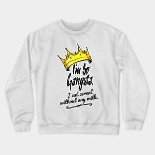 I'm So Gangsta I Eat Cereal Without Any Milk Crewneck Sweatshirt